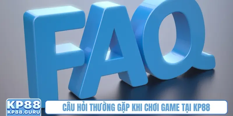 Câu hỏi thường gặp khi chơi game tại KP88