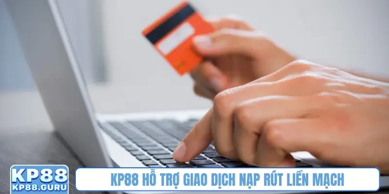 KP88 hỗ trợ giao dịch nạp rút liền mạch